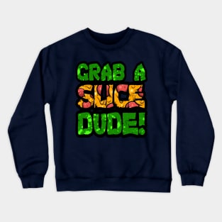 Grab A Slice Dude! Crewneck Sweatshirt
